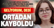 Ailesinin 3 gündür ulaşamadığı Elifnaz için arama çalışması başlatıldı