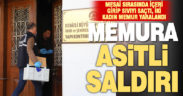 Asit içerikli sıvı ile saldırıya uğrayan belediye personeli 2 kadın yaralandı