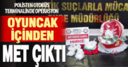 Polisten otobüs terminalinde operasyon. Oyuncağın içinden metamfetamin çıktı