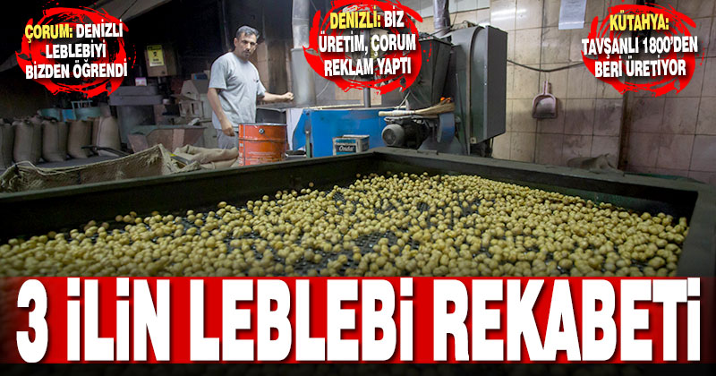 Leblebide Çorum, Denizli ve Kütahya arasında “geleneksel” rekabet sürüyor