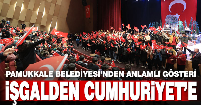 Pamukkale Belediyesi İşgalden Cumhuriyet’e oyununu liselilerle buluşturdu