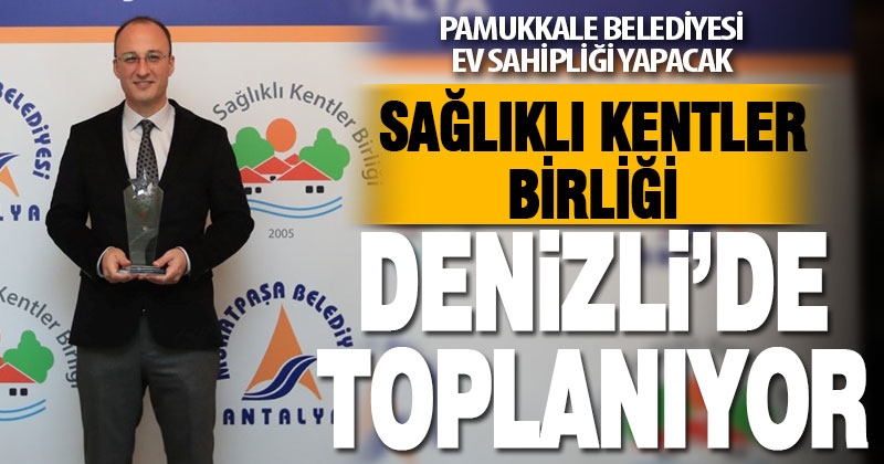Pamukkale Belediyesi Sağlıklı Kentler Birliği toplantısına ev sahipliği yapıyor