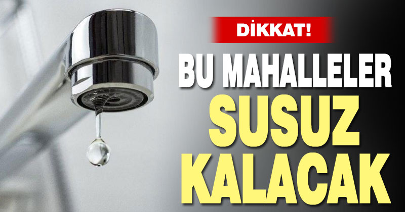 DESKİ, Asmalıevler, Kayıhan ve Hürriyet mahallelerinde su kesintisi yapacak