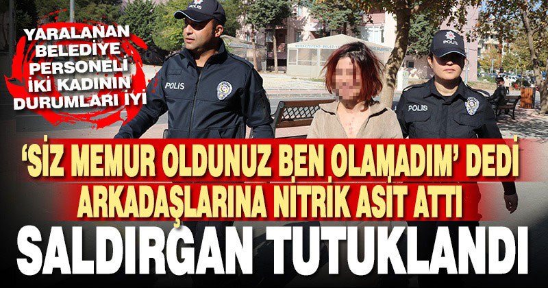 Denizli’deki belediye çalışanı arkadaşlarını kezzapla yaralayan kadın tutuklandı