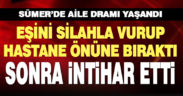 Eşini silahla ağır yaralayıp hastane önüne bırakan kişi intihar etti