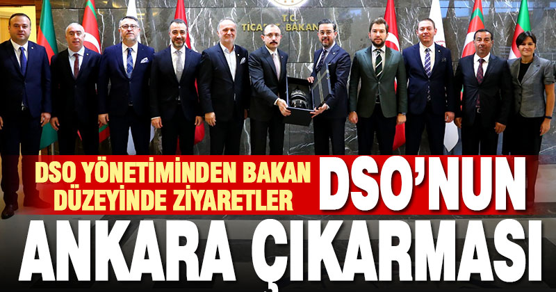 DSO Yönetiminden Başkent’te bakan düzeyinde ziyaret