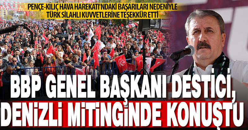 BBP Genel Başkanı Destici, Denizli mitinginde konuştu