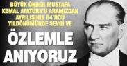 Büyük Önder Mustafa Kemal Atatürk, aramızdan ayrılışının 84’ncü yıldönümünde anılıyor