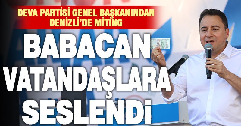 DEVA Partisi Genel Başkanı Babacan, Denizli’de vatandaşlara seslendi