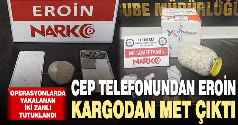 Cep telefonundan eroin, kargoya verilen bidondan metamfetamin çıktı