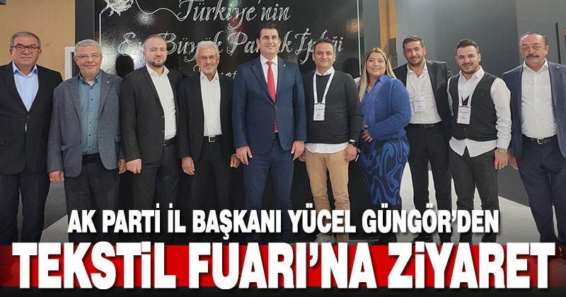 AK Parti İl Başkanı Güngör, tekstil fuarını ziyaret etti