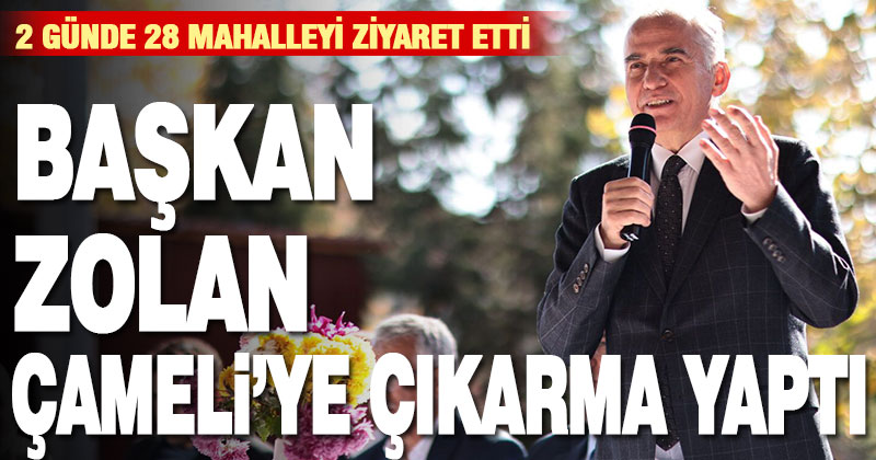 Başkan Zolan Çameli’ye çıkarma yaptı