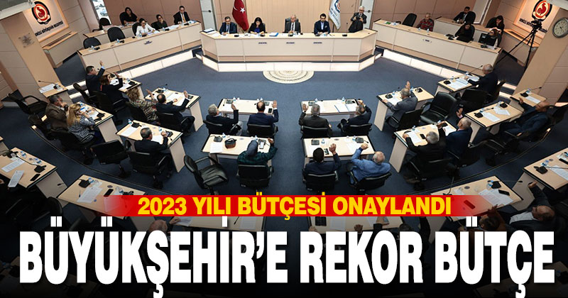 Büyükşehir Belediyesi’nin 2023 yılı bütçesi onaylandı