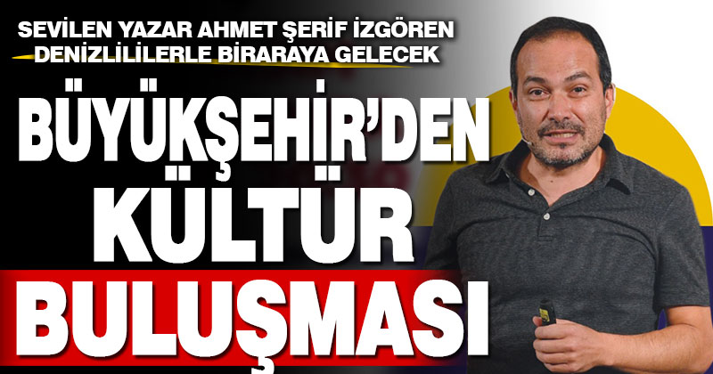 Büyükşehir, sevilen yazar Ahmet Şerif İzgören Denizlililerle buluşturacak