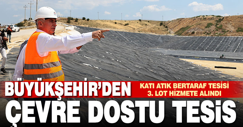 Büyükşehir Katı Atık Bertaraf Tesisi 3. Lot hizmete alındı