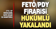 6 yıl hapis cezası olan FETÖ firarisi yakalandı