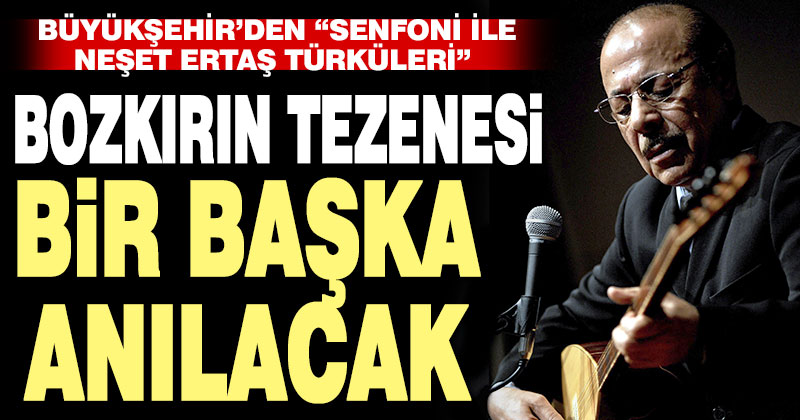 Büyükşehir’den “Senfoni ile Neşet Ertaş Türküleri”