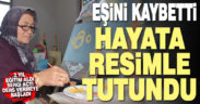 Eşini kaybeden kadın hayata resim ile tutundu