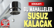 Bu mahalleler perşembe günü susuz kalacak