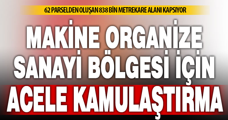 Kocabaş ve Gürlek’te 838 bin metrekare alan acele kamulaştırılacak