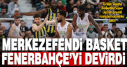 Yukatel Merkezefendi Belediyesi Basket: 80 – Fenerbahçe Beko: 77