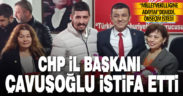 CHP İl Başkanı Bülent Nuri Çavuşoğlu istifa etti
