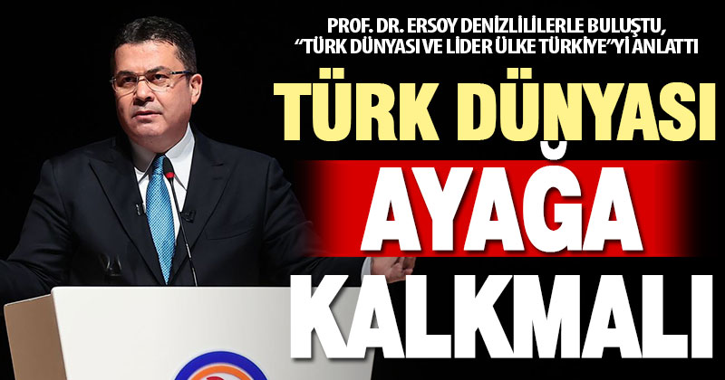Prof. Dr. Ersoy Denizlililerle buluştu, “Türk Dünyası ve Lider Ülke Türkiye”yi anlattı