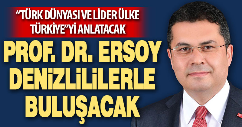 Prof. Dr. Ersoy Denizlililerle buluşacak, “Türk Dünyası ve Lider Ülke Türkiye”yi anlatacak
