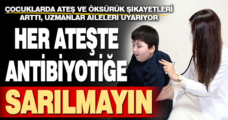 Çocuklarda ateş ve öksürük şikayetleri arttı, uzmanlar aileleri uyarıyor