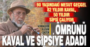 90 yaşındaki usta 82 yıldır kaval, 50 yıldır ise sipsi çalıyor