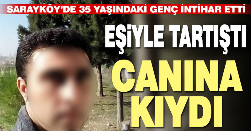 Sarayköy’de eşiyle tartışan adam canına kıydı