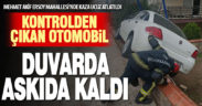 Kontrolden çıkan otomobil bahçe duvarında askı kaldı