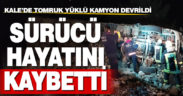 Kalede devrilen tomruk yüklü kamyonun sürücüsü hayatını kaybetti