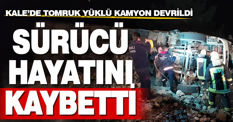 Kalede devrilen tomruk yüklü kamyonun sürücüsü hayatını kaybetti