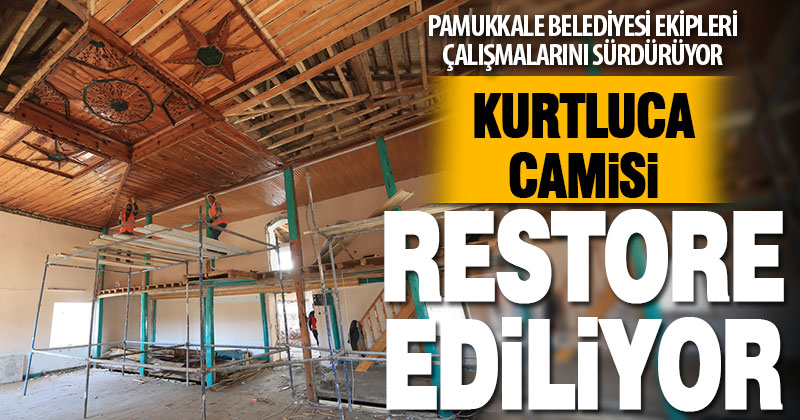 Pamukkale Belediyesi Kurtluca Camisi’ni restore ediyor