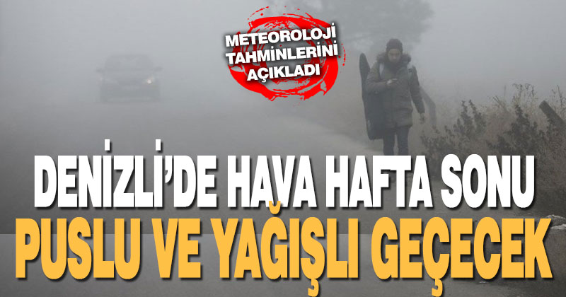 Denizli’de hafta sonu puslu ve yağmurlu geçecek
