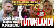 Denizli’de karısını bıçakla öldüren zanlı tutuklandı