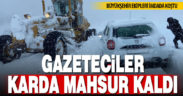 Gazeteciler karda mahsur kaldı, Büyükşehir ekipleri kurtardı