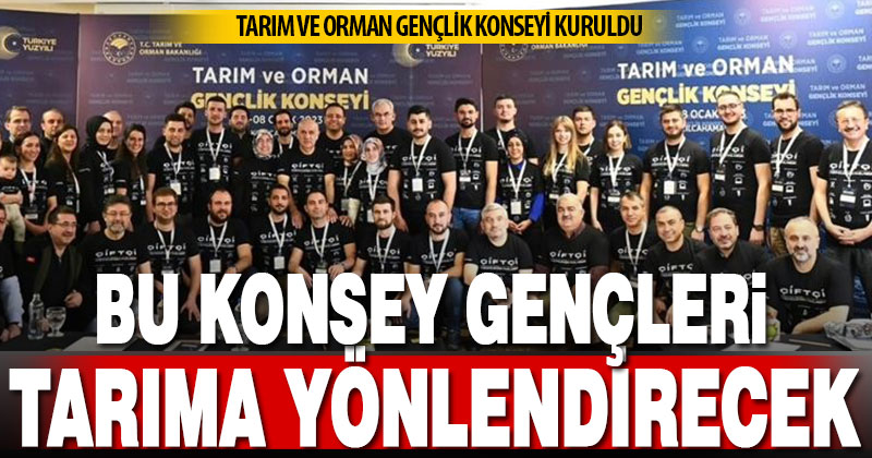 Tarım ve Orman Gençlik Konseyi ile sektör dinamik ve vizyoner yapıya kavuşacak