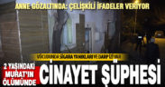 Cenazesi bulunan 2 yaşındaki Murat Aslan’ın vücudunda yanık ve darp izleri var