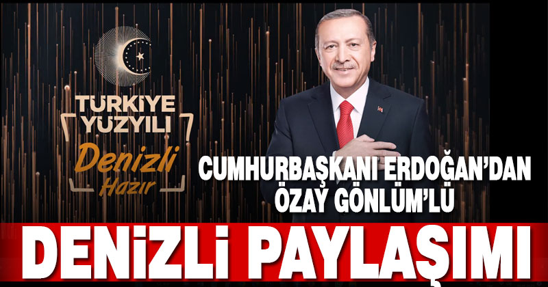 Cumhurbaşkanı Recep Tayyip Erdoğan’dan Denizli paylaşımı