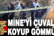 6 aydır aranan Mine’nin cesedi çuvalın içinden çıktı