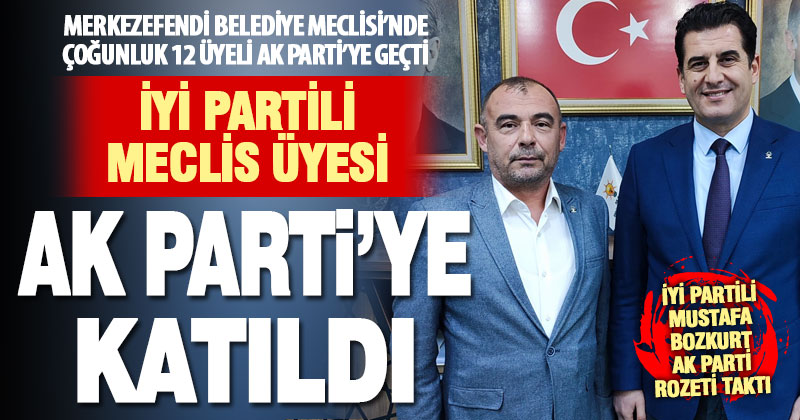 İyi Partili Merkezefendi Belediye Meclis Üyesi Mustafa Bozkurt Ak Parti’ye katıldı