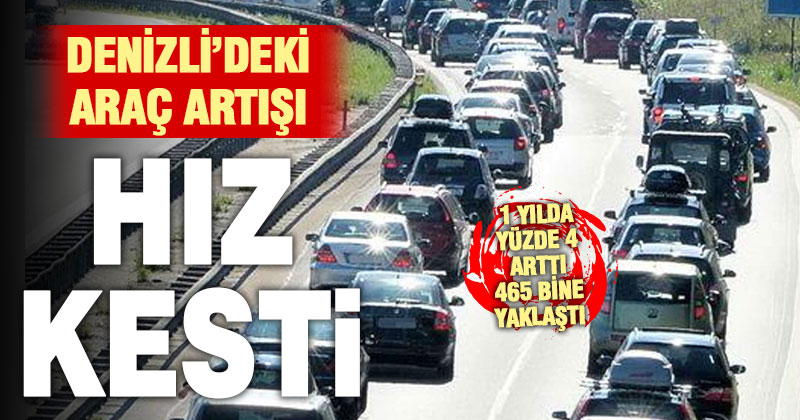 Denizli’deki araç sayısı bir yılda yüzde 4 artarak 465 bine yaklaştı