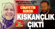 Eşarpla boğup sonra boğazını kestiği karısını kıskançlık nedeniyle öldürmüş