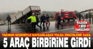 Yağış nedeniyle kayganlaşan yolda 5 araç birbirine girdi: 7 yaralı