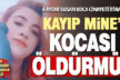 6 aydır susan koca suçunu itiraf etti. Mine’yi kocası öldürmüş