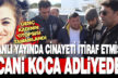 Karısını öldürdüğünü canlı yayında itiraf eden cani koca tutuklandı