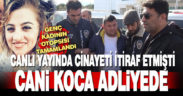 Karısını öldürdüğünü canlı yayında itiraf eden cani koca tutuklandı
