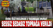 Evde ölü bulunan 2 yaşındaki çocuk sessiz sedasız toprağa verildi, gözaltı sayısı üçe yükseldi